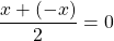 \dfrac{x+(-x)}{2} =0