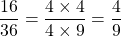 \dfrac{16}{36} = \dfrac{4 \times 4}{4 \times 9} = \dfrac{4}{9}