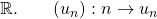 \mathbb{R}. \qquad  (u_n) : n \rightarrow u_n  