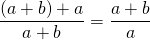 \dfrac{(a+b)+a}{a+b} = \dfrac{a+b}{a}