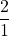 \dfrac{2}{1}