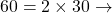 60 = 2 \times 30 \rightarrow