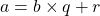 a = b \times q + r