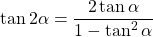 \tan 2 \alpha = \dfrac{2 \tan \alpha}{1 - \tan^2 \alpha}