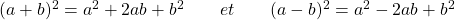 (a+b)^2 = a^2+2ab+b^2 \qquad et \qquad (a-b)^2=a^2-2ab+b^2