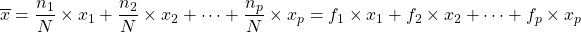 \overline{x} = \dfrac{n_1}{N} \times x_1 + \dfrac{n_2}{N} \times x_2 + \dots + \dfrac{n_p}{N} \times x_p = f_1 \times x_1 + f_2 \times x_2 + \dots + f_p \times x_p