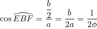 \cos \widehat{EBF} = \dfrac{ \dfrac{b}{2} }{a} = \dfrac{b}{2a} = \dfrac{1}{2\phi}