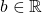 b \in \mathbb{R}