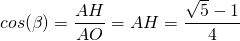 cos(\beta) = \dfrac{AH}{AO} = AH = \dfrac{\sqrt{5}-1}{4}