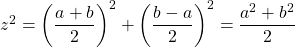 z^2  = \left ( \dfrac{a+b}{2} \right ) ^2 + \left ( \dfrac{b-a}{2} \right ) ^2 = \dfrac{a^2 + b^2}{2}