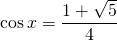 \cos x = \dfrac { 1 +  \sqrt{5}}{4}