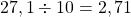 27,1 \div 10 = 2,71