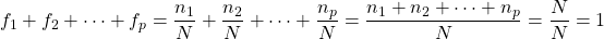 f_1 + f_2 + \dots + f_p = \dfrac{n_1}{N} + \dfrac{n_2}{N} + \dots + \dfrac{n_p}{N} = \dfrac{n_1 + n_2 + \dots + n_p}{N} = \dfrac{N}{N} = 1