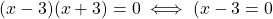 (x - 3)(x + 3) = 0 \iff (x - 3 = 0