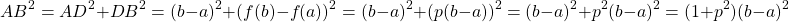 \[ AB^2 = AD^2 + DB^2 = (b - a)^2 + (f(b) - f(a))^2 = (b - a)^2 + (p(b-a))^2 = (b - a)^2 + p^2(b-a)^2 = (1 + p^2)(b - a)^2 \]