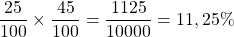 \dfrac{25}{100} \times \dfrac{45}{100} = \dfrac{1125}{10000} = 11,25\%