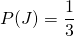 P(J) = \dfrac{1}{3}