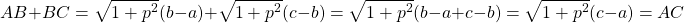 \[ AB + BC = \sqrt{1 + p^2} (b - a) + \sqrt{1 + p^2} (c - b) = \sqrt{1 + p^2} (b - a  + c - b) = \sqrt{1 + p^2} (c - a) = AC \]