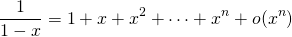 \[ \dfrac{1}{1-x} = 1 + x + x^2 + \cdots + x^n + o(x^n) \]