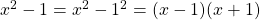 x^2 - 1 = x^2 - 1^2 = (x - 1)(x + 1)