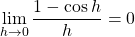 \lim \limits_{h \to 0} \dfrac{ 1 - \cos h}{h}= 0