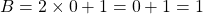 B=2 \times 0 +1= 0+1=1