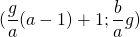 (\dfrac{g}{a}(a-1)+1;\dfrac{b}{a}g)