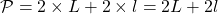 \mathcal{P} = 2 \times L + 2 \times l = 2L + 2l