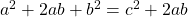   a^2 + 2ab + b^2 = c^2 + 2ab