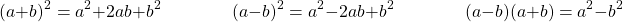 \[ (a+b)^2 = a^2 + 2ab + b^2 \qquad \qquad (a-b)^2 = a^2  - 2ab + b^2 \qquad \qquad (a-b)(a+b) = a^2 - b^2 \]