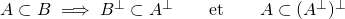 A \subset B \implies B^\perp \subset A^\perp \qquad \text{et} \qquad A \subset (A^\perp)^\perp