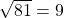 \sqrt{81} = 9