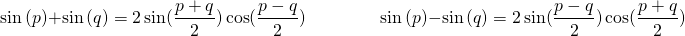 \[ \sin⁡(p) + \sin⁡(q) = 2 \sin(\dfrac{p+q}{2}) \cos(\dfrac{p-q}{2}) \qquad \qquad \sin⁡(p) - \sin⁡(q) = 2 \sin(\dfrac{p-q}{2}) \cos(\dfrac{p+q}{2}) \]