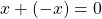 x +(-x) = 0