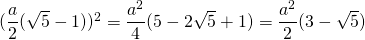 (\dfrac{a}{2}(\sqrt{5}-1)})^2 = \dfrac{a^2}{4}(5 - 2\sqrt{5} + 1) = \dfrac{a^2}{2}(3 - \sqrt{5})