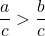 \dfrac{a}{c} > \dfrac{b}{c}