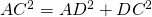 AC^2 = AD^2 + DC^2