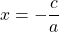 x = - \dfrac{c}{a}