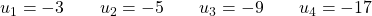 u_1 = -3 \qquad u_2 = -5 \qquad u_3 = -9 \qquad u_4 = -17