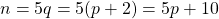 n = 5q = 5(p+2) = 5p + 10