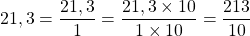 21,3 = \dfrac{21,3}{1} = \dfrac{21,3 \times 10}{1 \times 10} = \dfrac{213}{10}