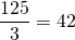 \dfrac{125}{3} = 42