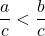 \dfrac{a}{c} < \dfrac{b}{c}