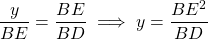 \dfrac{y}{BE} = \dfrac{BE}{BD} \implies y = \dfrac{BE^2}{BD}