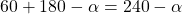 60 + 180 - \alpha = 240 - \alpha