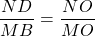 \dfrac{ND}{MB} = \dfrac{NO}{MO}