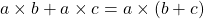 a \times b + a \times c = a \times (b + c)