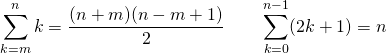 \[ \sum\limits _{k=m}^n k =\dfrac{(n+m)(n-m+1)}{2} \qquad \sum\limits _{k=0}^{n-1} (2k+1) = n^ \]