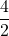 \dfrac{4}{2}