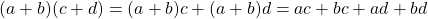 (a+b)(c+d) = (a+b)c + (a+b)d = ac+bc+ad+bd